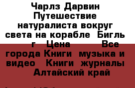 Чарлз Дарвин Путешествие натуралиста вокруг света на корабле “Бигль“ 1955 г › Цена ­ 450 - Все города Книги, музыка и видео » Книги, журналы   . Алтайский край